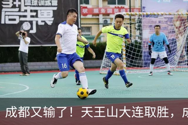成都又输了！天王山大连取胜，成都夺冠3连败，最终夺不夺冠都丢人