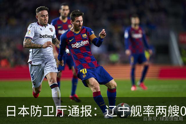 日本防卫厅通报：辽宁舰率两艘055一艘052D穿越巴士海峡！