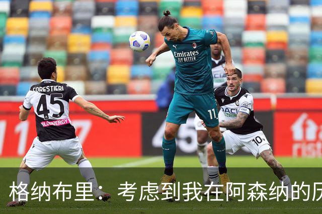 格纳布里：考虑到我在阿森纳的历史，我很期待和他们再次交手